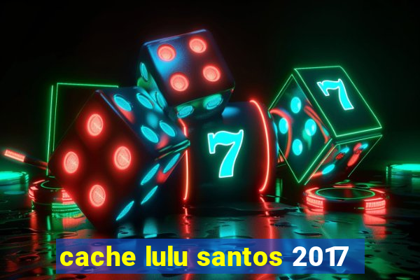 cache lulu santos 2017